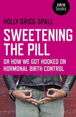 Holly Grigg-Spall Sweetening the Pill: or How We Got Hooked on Hormonal Birth Control