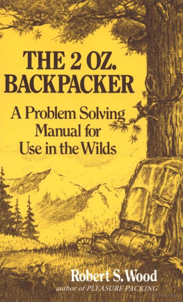 Robert S. Wood The 2 oz. Backpacker: A Problem Solving Manual for Use in the Wilds