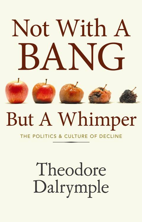 NOT WITH A BANG BUT A WHIMPER Theodore Dalrymple Monday Books - photo 1