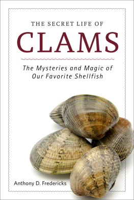 Anthony D. Fredericks The Secret Life of Clams: The Mysteries and Magic of Our Favorite Shellfish