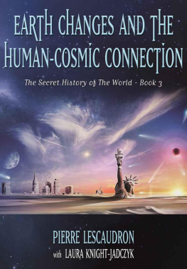 Pierre Lescaudron Earth Changes and the Human Cosmic Connection: The Secret History of the World - Book 3