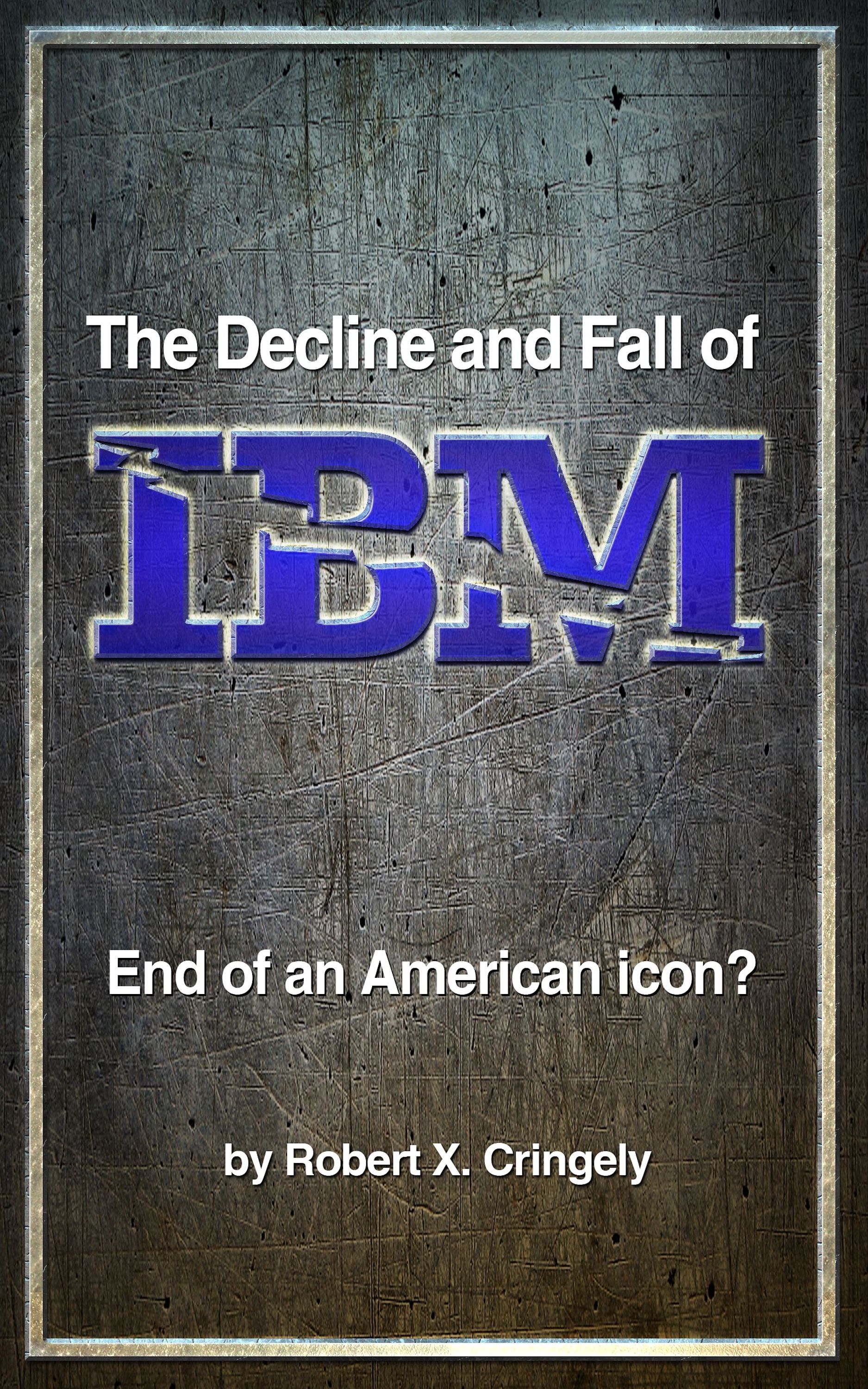 THE DECLINE AND FALL OF IBM End of an American Icon by Robert X - photo 1