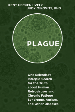 Kent Heckenlively Plague: One Scientist’s Intrepid Search for the Truth about Human Retroviruses and Chronic Fatigue Syndrome