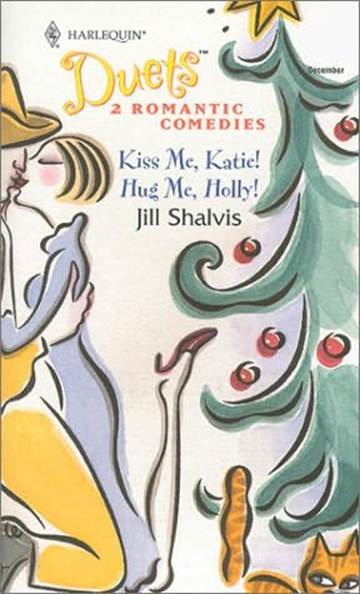 Jill Shalvis Kiss Me Katie Hug Me Holly 2000 Dear Reader Ever kiss that - photo 1