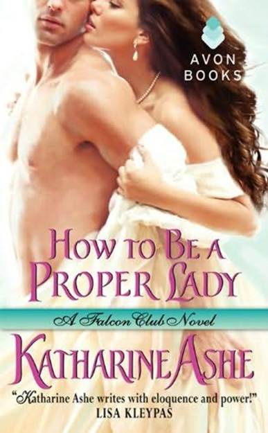 Katharine Ashe How to Be a Proper Lady The second book in the Falcon Club - photo 1