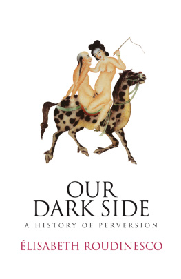 Elisabeth Roudinesco - Our Dark Side: A History of Perversion