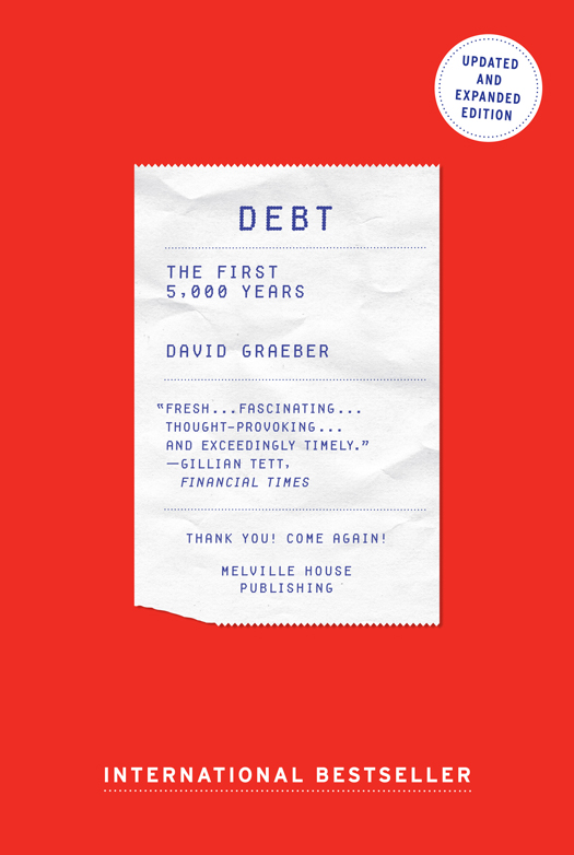 PRAISE FOR DAVID GRAEBER AND DEBT THE FIRST 5000 YEARS Winner of 2012 Bread - photo 1