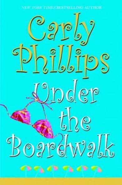 Carly Phillips Under the Boardwalk The first book in the Costas Sisters - photo 1