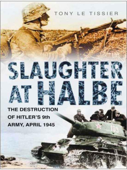 Tony Le Tissier - Slaughter at Halbe - The Destruction of Hitlers 9th Army