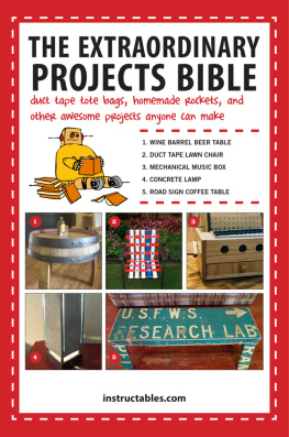 Instructables.com - The Extraordinary Projects Bible: Duct Tape Tote Bags, Homemade Rockets, and Other Awesome Projects Anyone Can Make