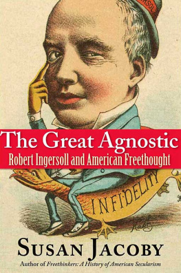 Susan Jacoby The Great Agnostic: Robert Ingersoll and American Freethought