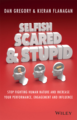 Kieran Flanagan - Selfish, Scared and Stupid: Stop Fighting Human Nature And Increase Your Performance, Engagement And Influence