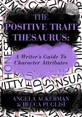 Angela Ackerman - The Positive Trait Thesaurus: A Writers Guide to Character Attributes