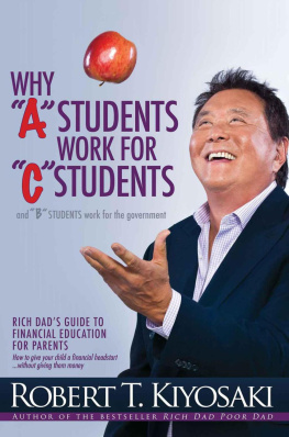 Robert T. Kiyosaki - Why A Students Work for C Students and Why B Students Work for the Government: Rich Dads Guide to Financial Education for Parents