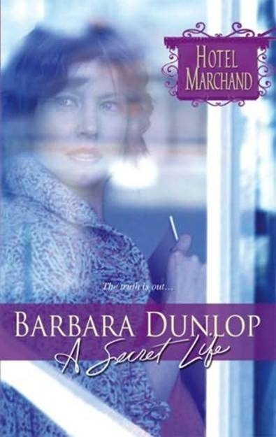 Barbara Dunlop A Secret Life The tenth book in the Hotel Marchand series 2007 - photo 1