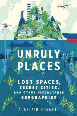 Alastair Bonnett - Unruly Places: Lost Spaces, Secret Cities, and Other Inscrutable Geographies