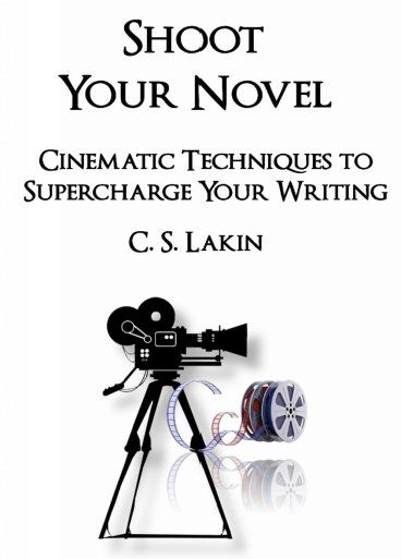 Shoot Your Novel Cinematic Techniques to Supercharge Your Writing by C S - photo 2