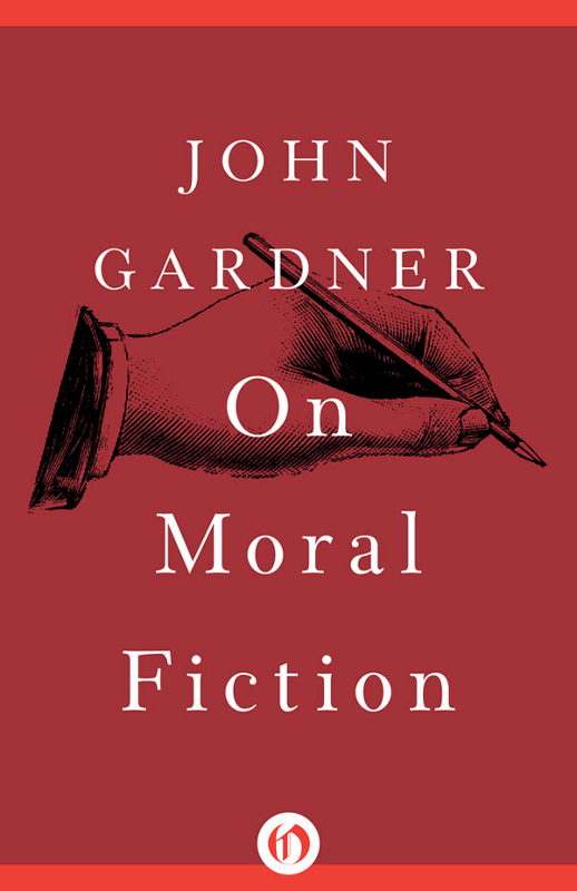 On Moral Fiction John Gardner For Liz PART I PREMISES ON ART AND MORALITY - photo 1