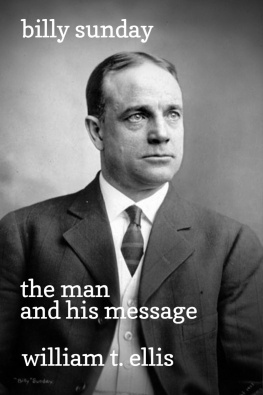 Billy Sunday Billy Sunday, the man and his message, with his own words which have won thousands for Christ