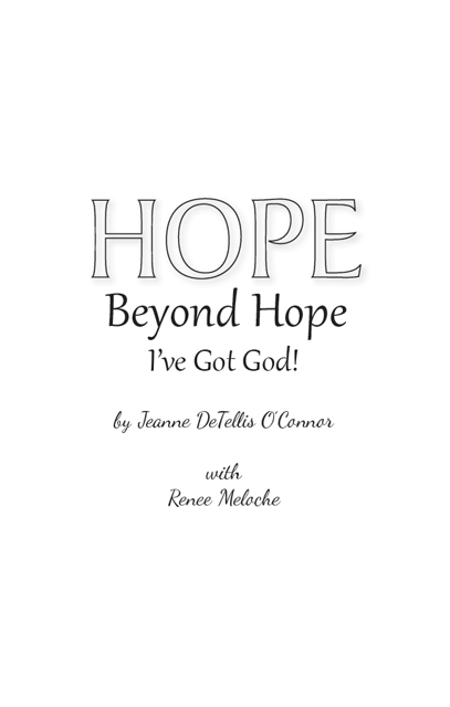 Hope Beyond Hope Ive Got God by Jeanne DeTellis OConnor with Renee Meloche - photo 1