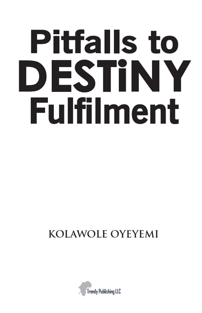 Pitfalls to Destiny Fulfilment Copyright2013 by Kolawole Oyeyemi All rights - photo 2