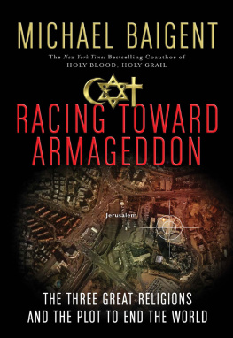 Michael Baigent - Racing Toward Armageddon: The Three Great Religions and the Plot to End the World