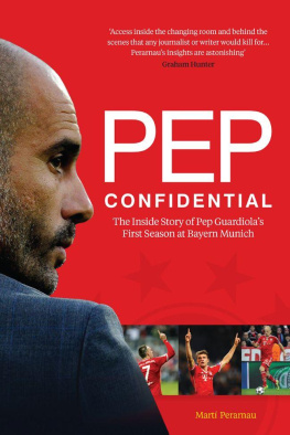 Marti Perarnau Pep Confidential: The Inside Story of Pep Guardiolas First Season at Bayern Munich