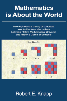 Robert E Knapp - Mathematics is About the World: How Ayn Rands Theory of Concepts Unlocks the False Alternatives Between Platos Mathematical Universe and Hilberts Game of Symbols