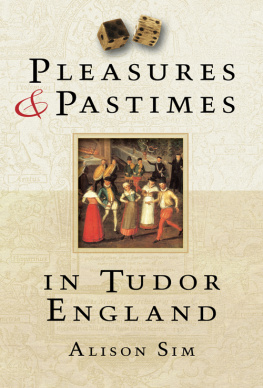 Alison Sim Pleasures and Pastimes in Tudor England