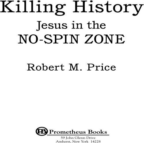 Published 2014 by Prometheus Books Killing History Jesus in the No-Spin Zone - photo 1