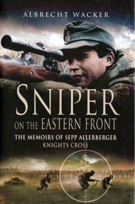 Albrecht Wacker - Sniper on the Eastern Front: The Memoirs of Sepp Allerberger, Knights Cross