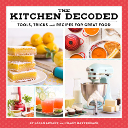 Logan Levant The Kitchen Decoded: Tools, Tricks, and Recipes for Great Food