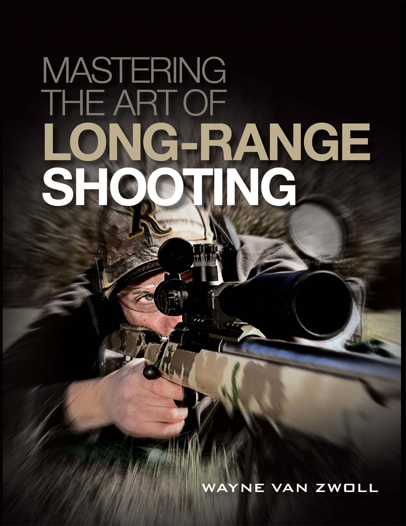 MASTERING THE ART OF LONG-RANGE SHOOTING WAYNE VAN ZWOLL Thank you for - photo 1