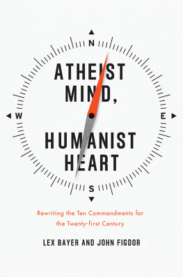 Lex Bayer Atheist Mind, Humanist Heart: Rewriting the Ten Commandments for the Twenty-first Century