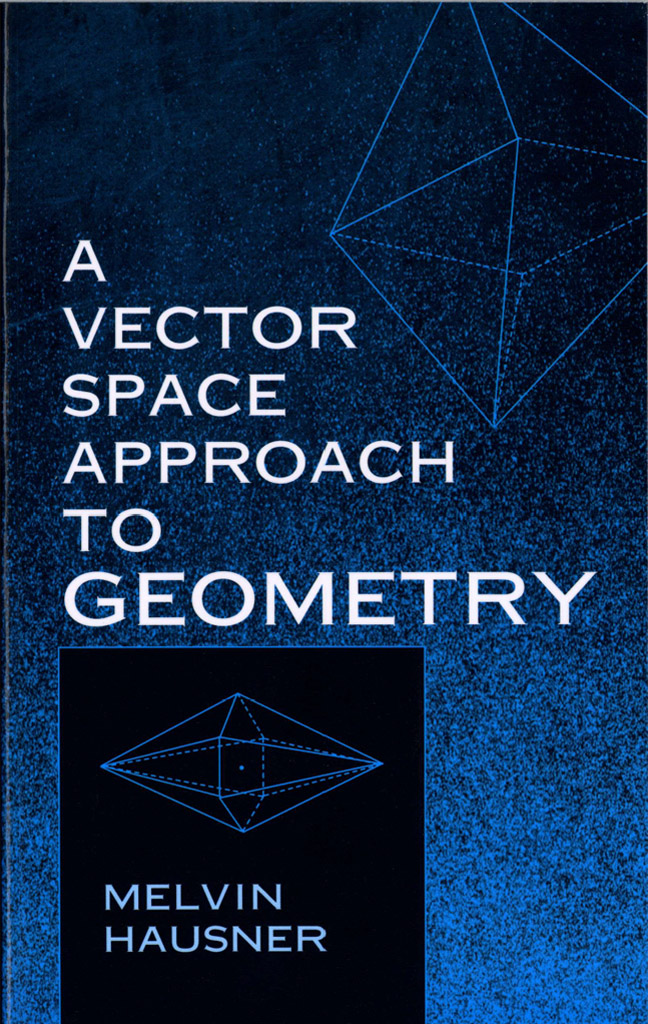 A VECTOR SPACE APPROACH TO GEOMETRY Melvin Hausner Professor of Mathematics - photo 1