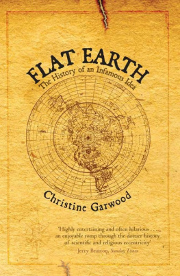 Christine Garwood - Flat Earth: The History of an Infamous Idea