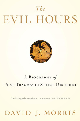 David J. Morris - The Evil Hours: A Biography of Post-Traumatic Stress Disorder