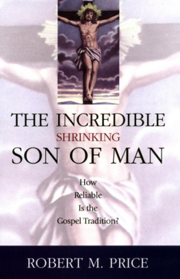 Robert M. Price - The Incredible Shrinking Son of Man: How Reliable Is the Gospel Tradition?