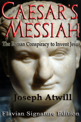 Joseph Atwill Caesars Messiah: The Roman Conspiracy to Invent Jesus