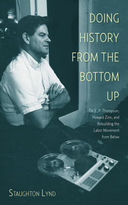 Staughton Lynd Doing History from the Bottom Up: On E.P. Thompson, Howard Zinn, and Rebuilding the Labor Movement from Below