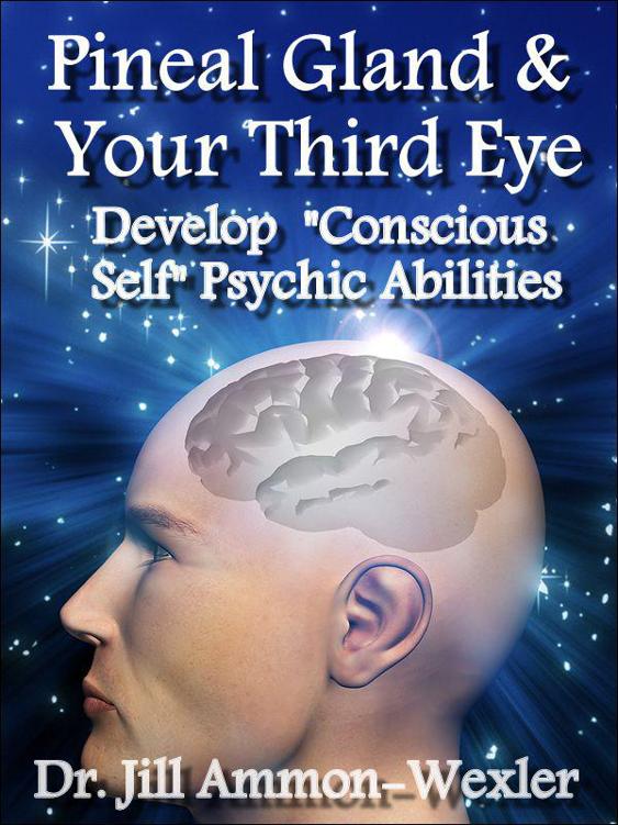 Pineal Gland and Third Eye How to Develop Conscious Self Psychic Abilities - photo 1