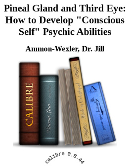 Ammon-Wexler - Pineal Gland and Third Eye: How to Develop Conscious Self Psychic Abilities