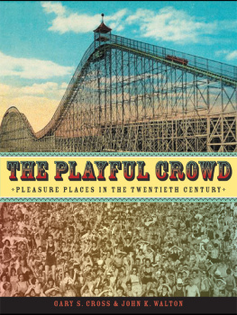 Gary Cross - The Playful Crowd: Pleasure Places in the Twentieth Century