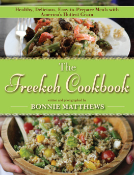 Bonnie Matthews - The Freekeh Cookbook: Healthy, Delicious, Easy-to-Prepare Meals with Americas Hottest Grain