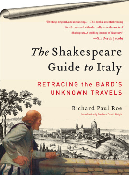 Richard Paul Roe The Shakespeare Guide to Italy: Retracing the Bards Unknown Travels