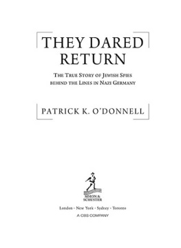 Patrick K. ODonnell They Dared Return: The True Story of Jewish Spies behind the Lines in Nazi Germany