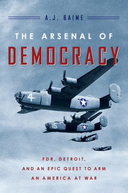 A. J. Baime - The Arsenal of Democracy: FDR, Detroit, and an Epic Quest to Arm an America at War