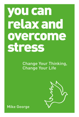 Mike George You Can Relax and Overcome Stress: Change Your Thinking, Change Your Life