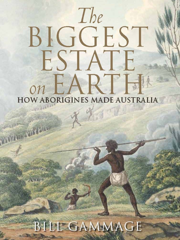 The BIGGEST ESTATE on EARTH Other books by Bill Gammage The Broken Years - photo 1