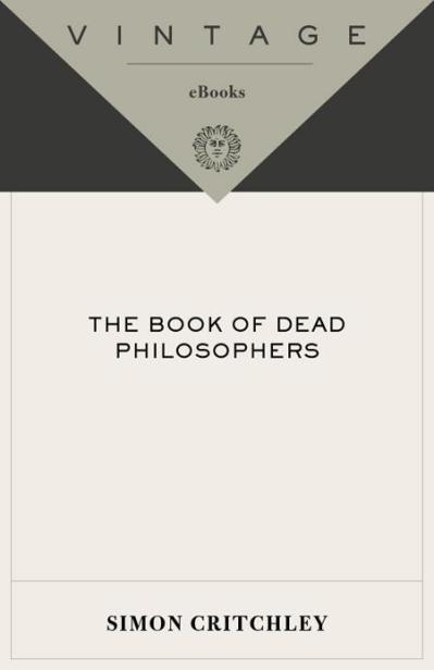 Praise for Simon Critchleys THE BOOK OF DEAD PHILOSOPHERS A provocative and - photo 1